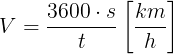 \large V = \frac{3600\cdot s}{t} \left [ \frac{km}{h} \right ]
